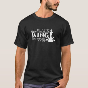 Black King The Most Powerful Piece In The Game His T-Shirt