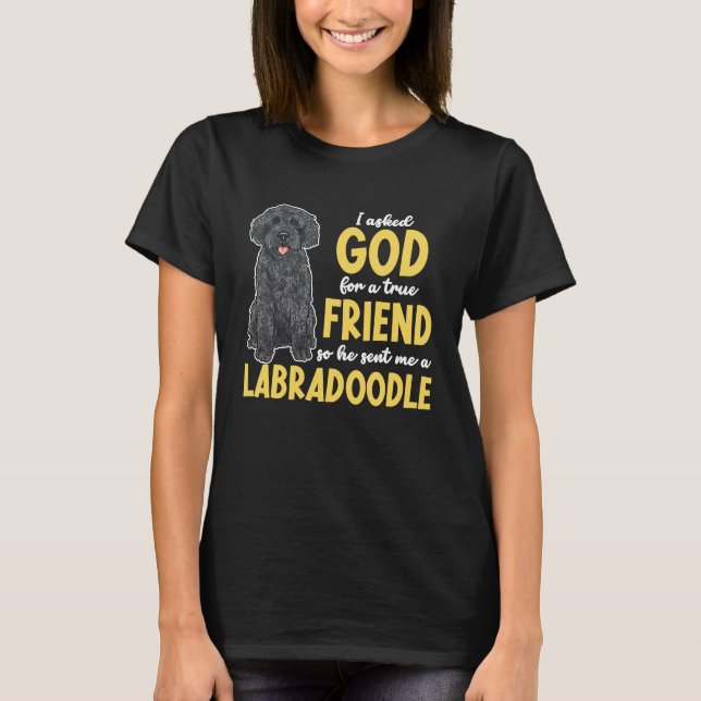 Black Labradoodle Dog I Asked God For A True Frien T-Shirt (Front)