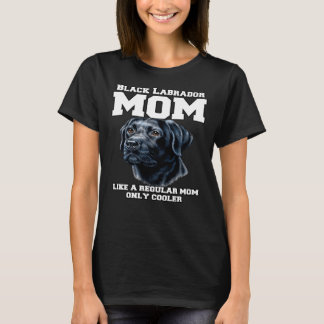 Black Labrador Mom Like A Regular Mom Only Cooler T-Shirt