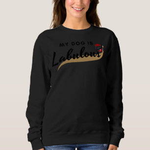 Black Labrador My Dog Is Labulous Sweatshirt