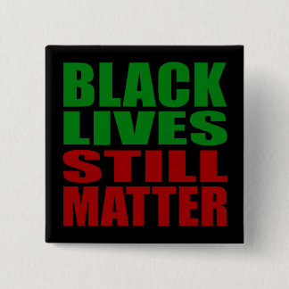 BLACK LIVES STILL MATTER BUTTON