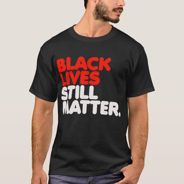 Black Lives Still Matter T-Shirt (Front)