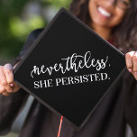 Black | Nevertheless She Persisted Graduation Cap Topper<br><div class="desc">Show off your style and personality with a custom graduation cap topper. The chic graduation cap topper features a black background and "Nevertheless,  She Persisted." in trendy typography. Change the background colour by using the Customize tool.</div>