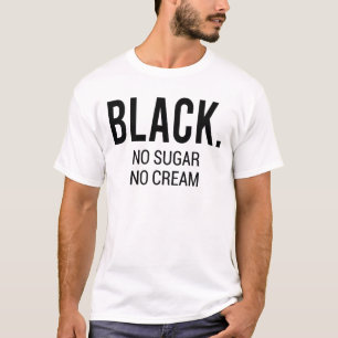 Black No Sugar No Cream T-Shirt
