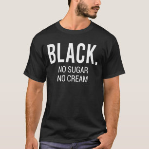 Black No Sugar No Cream T-Shirt