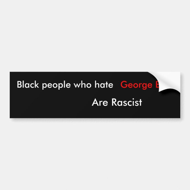 Black people who hate, George Bush, Are Rascist Bumper Sticker (Front)