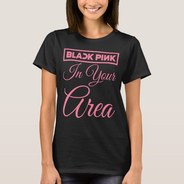 Black Pink In Your Area K Pop Kpop Korea Pop T-Shirt (Front)