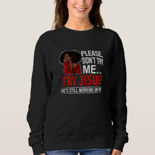 Black Queen Afro Lady Please Don't Try Me Try Jes Sweatshirt