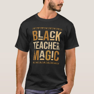 Black Teacher Magic African Pride Teach Black Hist T-Shirt