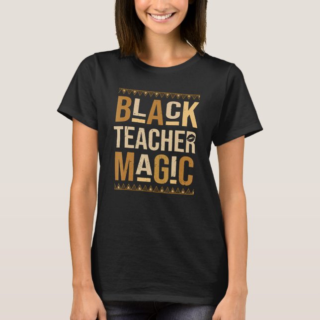 Black Teacher Magic African Pride Teach Black Hist T-Shirt (Front)