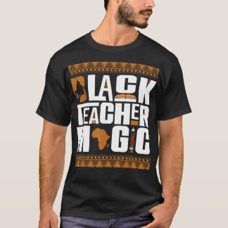 Black Teacher Magic Melanin Teacher Black History  T-Shirt