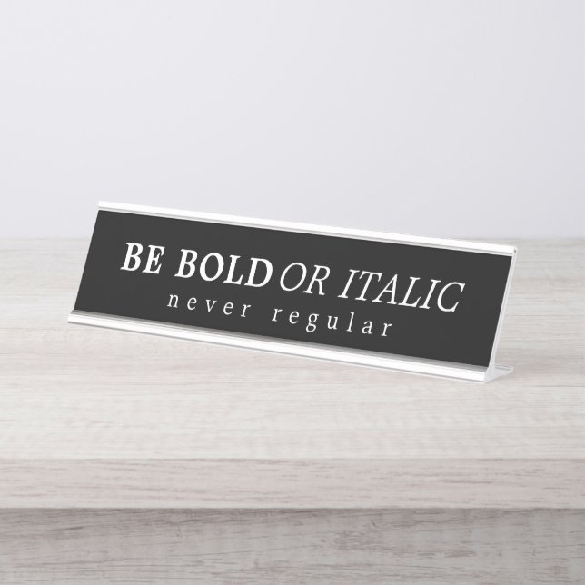 Black & White Be Bold Or Italic, Never Regular Desk Name Plate (Front)