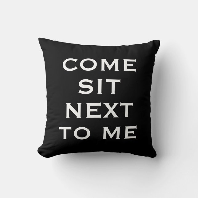 Black & White COME SIT NEXT TO ME Text Throw Pillow (Front)