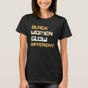 Black Women Glow Different Be Different Melanin T-Shirt