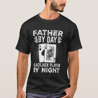 Blackjack FATHER BY DAY BLACKJACK PLAYER BY NIGHT  T-Shirt