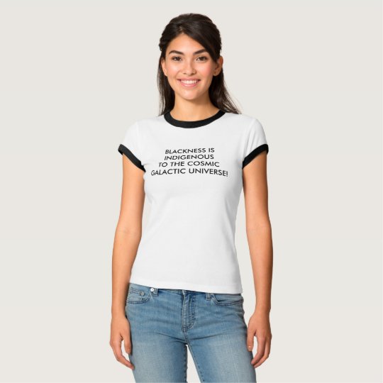 BLACKNESS IS INDIGENOUS TO THE COSMIC GALACTIC T-Shirt