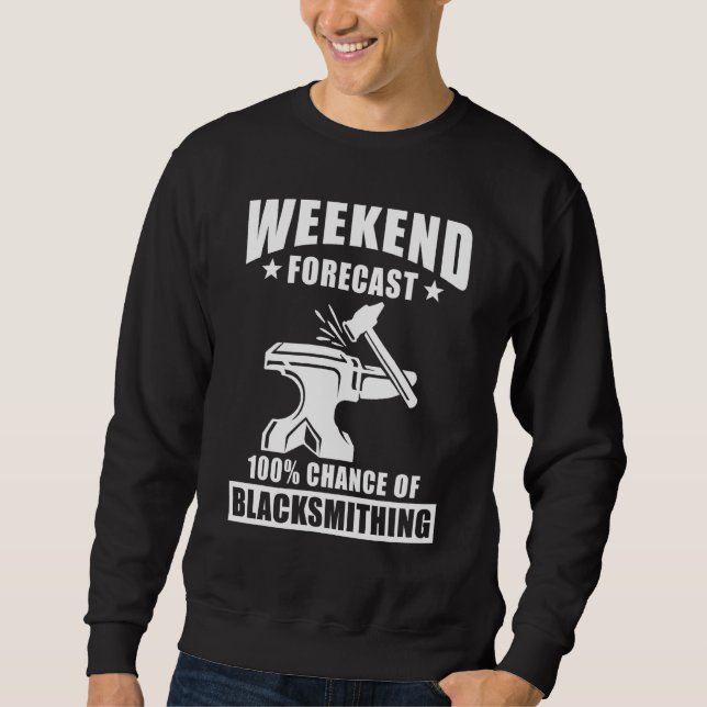 Blacksmith Sayings - Weekend Forcast Chance Of Bla Sweatshirt (Front)