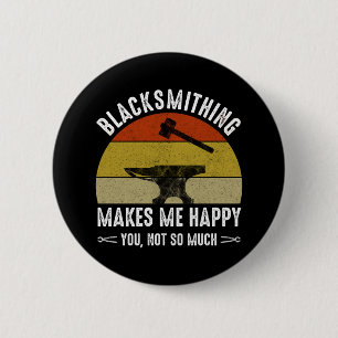 Blacksmithing Makes Me Happy - You, Not So Much 2 Inch Round Button