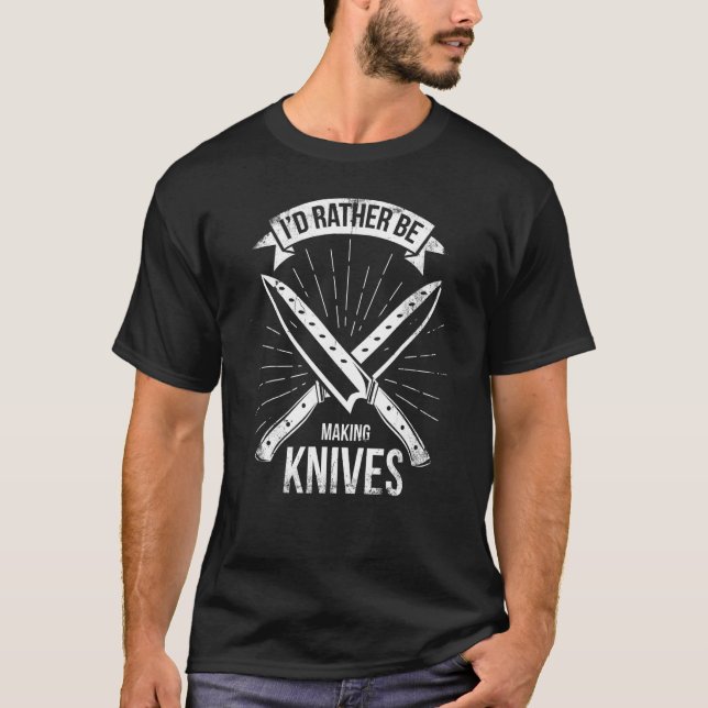 Bladesmith Id rather making knives T-Shirt (Front)