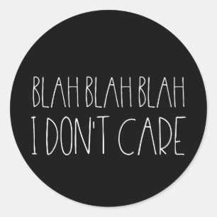 Blah blah blah, I don't care sarcastic white font Classic Round Sticker