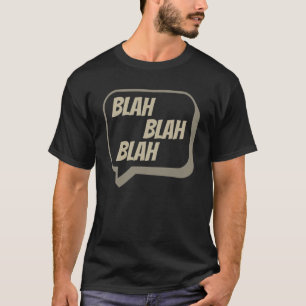 Blah Blah Blah - Speech Bubble - Sarcastic Dismiss T-Shirt