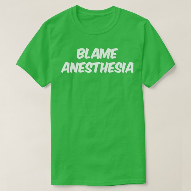 Blame Anesthesia T-Shirt (Design Front)