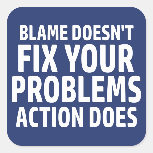 Blame Doesn't Fix Your Problems Action Does Square Sticker (Front)