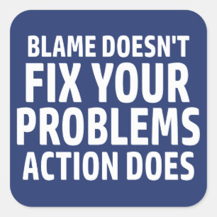 Blame Doesn't Fix Your Problems Action Does Square Sticker