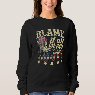 Blame It All On My Roots  Country Music  Southern Sweatshirt