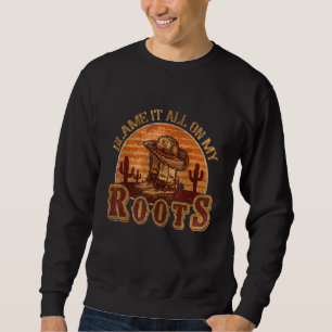 Blame It All On My Roots Country Music Sweatshirt