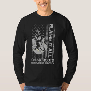 Blame It All On My Roots  I Showed Up In Boots Us  T-Shirt