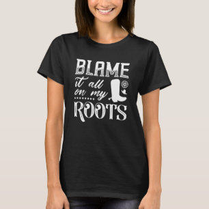 Blame It All On My Roots T-Shirt