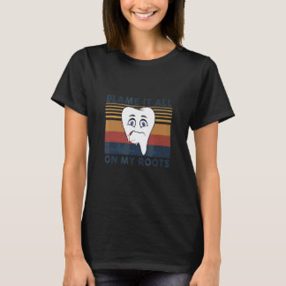 Blame It All On My Roots Tooth Dental Dentist Retr T-Shirt