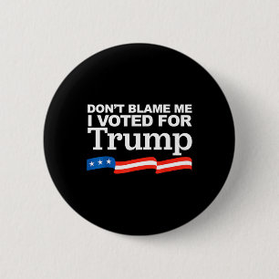 Blame Me I Voted For Trump President Election  2 Inch Round Button