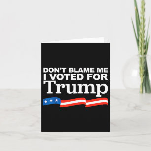 Blame Me I Voted For Trump President Election Card