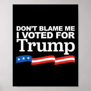 Blame Me I Voted For Trump President Election  Poster