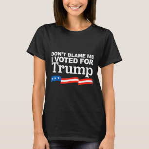 Blame Me I Voted For Trump President Election T-Shirt