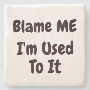 BLAME ME I'M USED TO IT Funny Excuse Home Art Stone Coaster