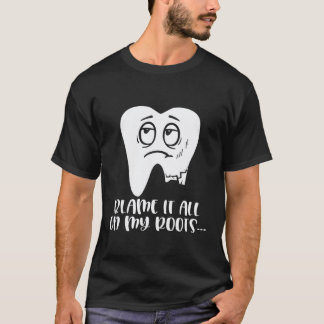Blame On My Roots Dentist Dental Surgeon Job Pride T-Shirt