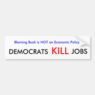 Blaming Bush is NOT an Economic Policy, DEMOCRA... Bumper Sticker