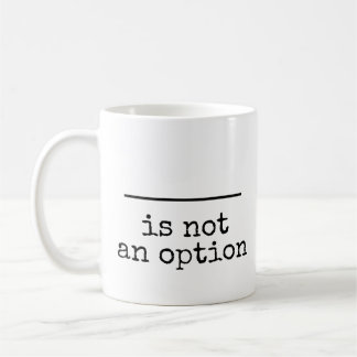 (Blank) is not an option Coffee Mug