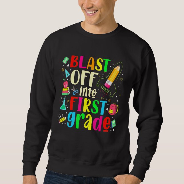 Blast Off Into First Grade - First Day Of School T Sweatshirt (Front)