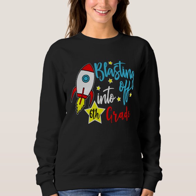 Blasting Off Into 6th Grade Back To School Student Sweatshirt (Front)