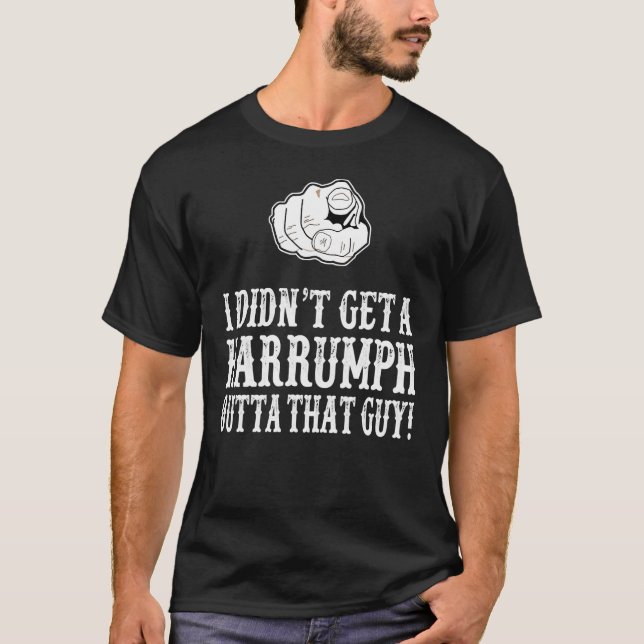 Blazings Saddle - I Didn Get A Harrumph Out T-Shirt (Front)