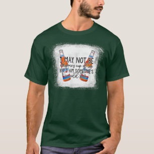 Bleached beer lover I May Not Be Everyone's Cup Of T-Shirt