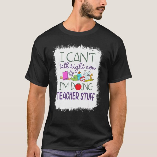 Bleached I Can't Talk Right Now I'm Doing Teacher  T-Shirt (Front)