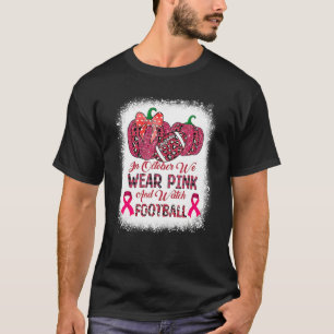 Bleached In October We Wear Pink And Watch Footbal T-Shirt