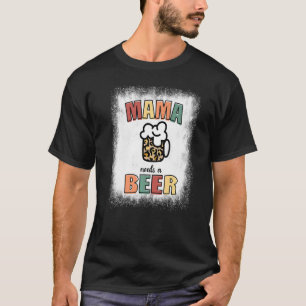 Bleached Mama Needs A Beer Drinking Mama Mothers T-Shirt