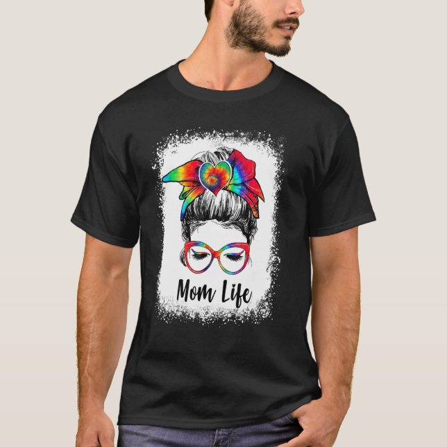 Bleached Mom Life Messy Bun Tie Dye Mother's Day W T-Shirt (Front)