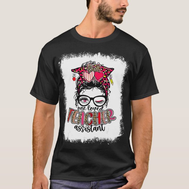 Bleached One Loved Teacher Assistant Messy Bun Val T-Shirt (Front)